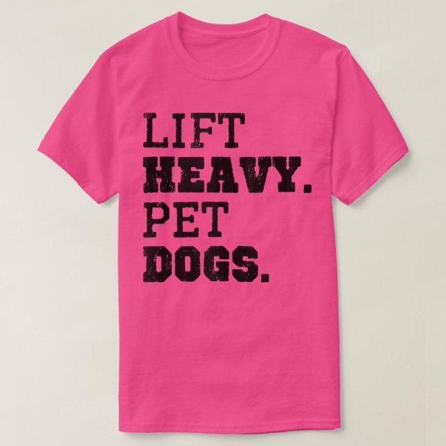 Lift Heavy Pet Dogs Funny Gym Workout Weight Lifti T-Shirt (Design Front)