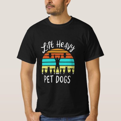 Lift Heavy Pet Dogs Gift For A Weightlifter Or Pow T_Shirt