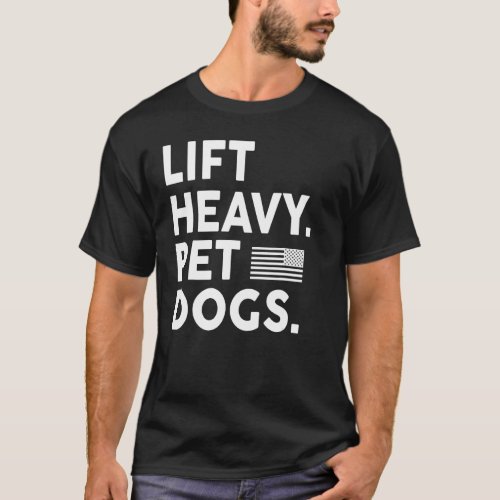 Lift Heavy Pet Dogs Gym For Weightlifters T_Shirt