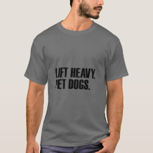 Lift Heavy Pet Dogs Gym Workout Lift Heavy Pet Dog T-Shirt