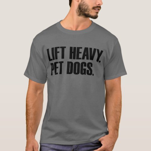 Lift Heavy Pet Dogs Gym Workout Lift Heavy Pet Dog T_Shirt
