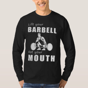 Lift Heavy, Speak Lightly! Lift Your Barbell, Not T-Shirt