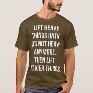 Lift Heavy Things, Then Lift Heavier, Funny Gym Mo T-Shirt