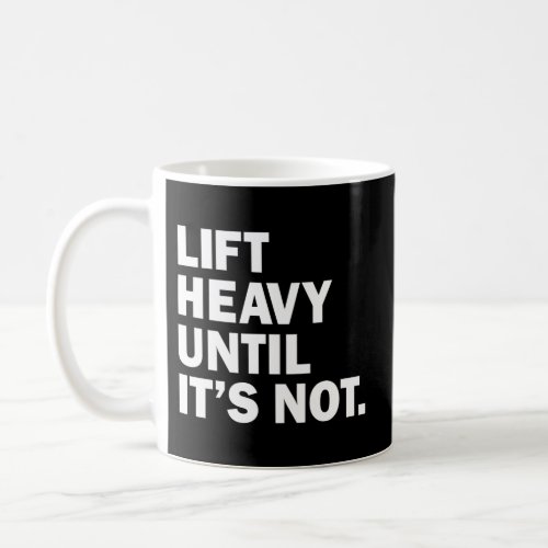 Lift Heavy Until ItS Not Motivational Workout Fit Coffee Mug