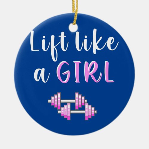 Lift Like a Girl Funny Weightlifting Dumbbell Ceramic Ornament