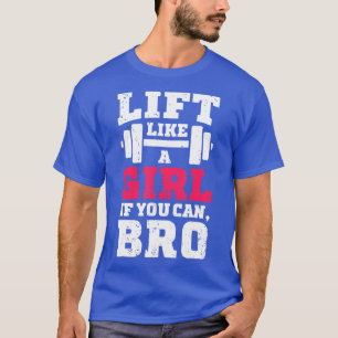 Lift Like a Girl if You Can Bro Fitness Gym Women T-Shirt