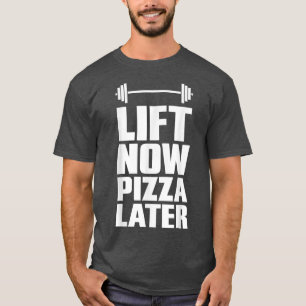 Lift Now Pizza Later Weightlifting Workout T-Shirt