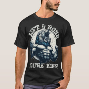 LIFT & ROAR: YOU'RE KING, A BODY BUILDER LION T-Shirt