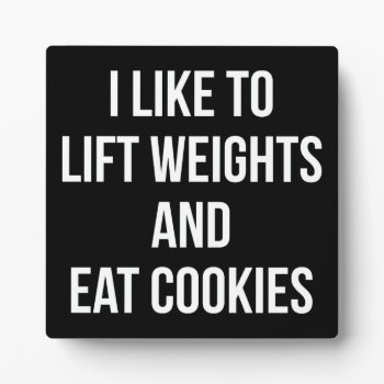 Lift Weights And Eat Cookies- Funny Workout Plaque by physicalculture at Zazzle