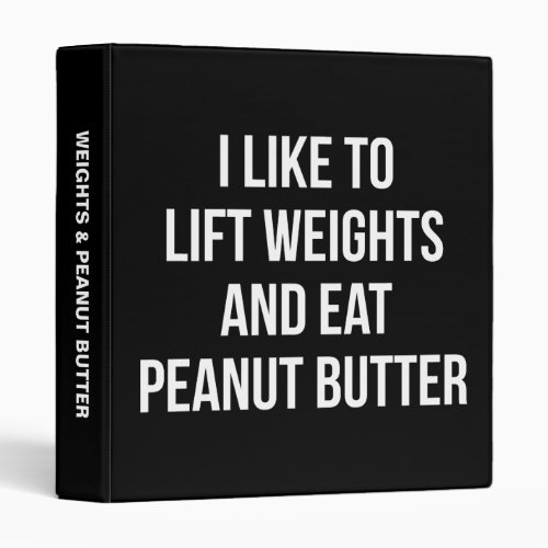 Lift Weights And Eat Peanut Butter _ Body Building 3 Ring Binder