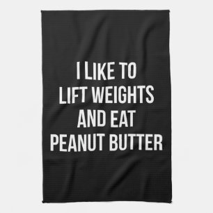 Lift Weights And Eat Peanut Butter - Body Building Kitchen Towel