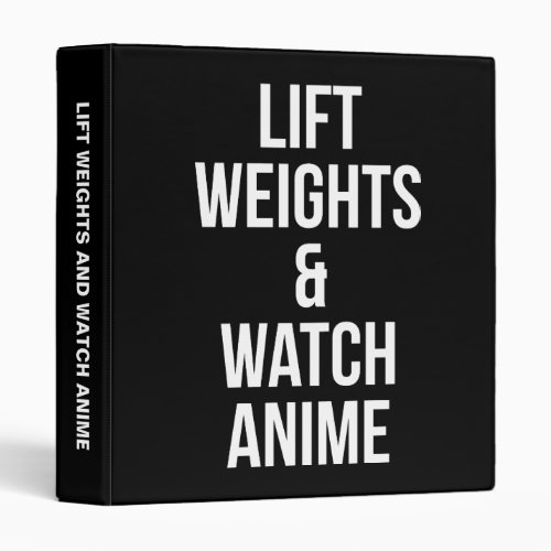 Lift Weights And Watch Anime _ Inspirational Gym 3 Ring Binder