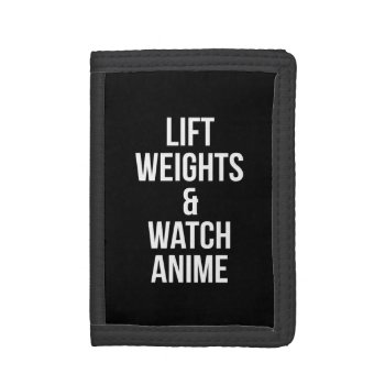 Lift Weights And Watch Anime - Inspirational Gym Trifold Wallet by physicalculture at Zazzle