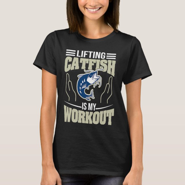 Lifting Catfish is my Workout  Noodling Catfish Fi T-Shirt (Front)