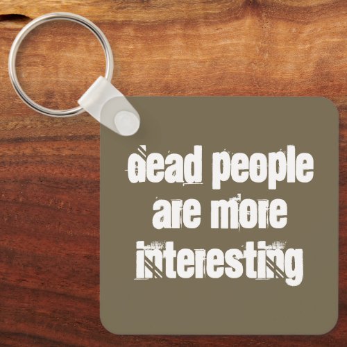Light Brown Dead People Are More Interesting Joke Keychain