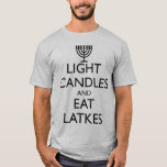 LIGHT CANDLES AND EAT LATKES T-Shirt<br><div class="desc">Fun for Chanukah. LIGHT CANDLES AND EAT LATKES with a menorah. Design based on the 1939 British morale.</div>