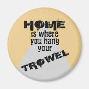 Light Home is Where You Hang Your Trowel Magnet