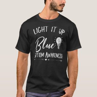 Light It Up Blue Autism I Wear Blue For Autism Awa T-Shirt