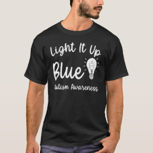 Light It Up Blue Autism I Wear Blue For Autism Awa T-Shirt