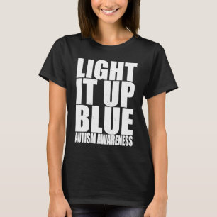 Light It Up Blue Autism  I Wear Blue For Awareness T-Shirt