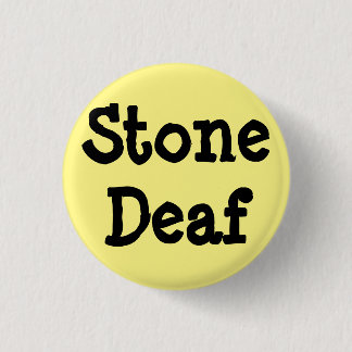Light yellow pin, "Stone Deaf" Pinback Button