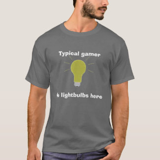 lightbulb, Typical gamer, No lightbulbs here T-Shirt