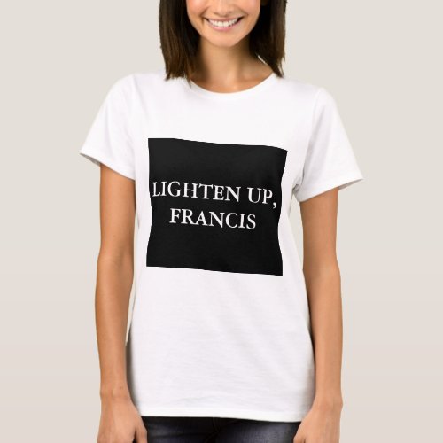 LIGHTEN UP FRANCIS T_Shirt