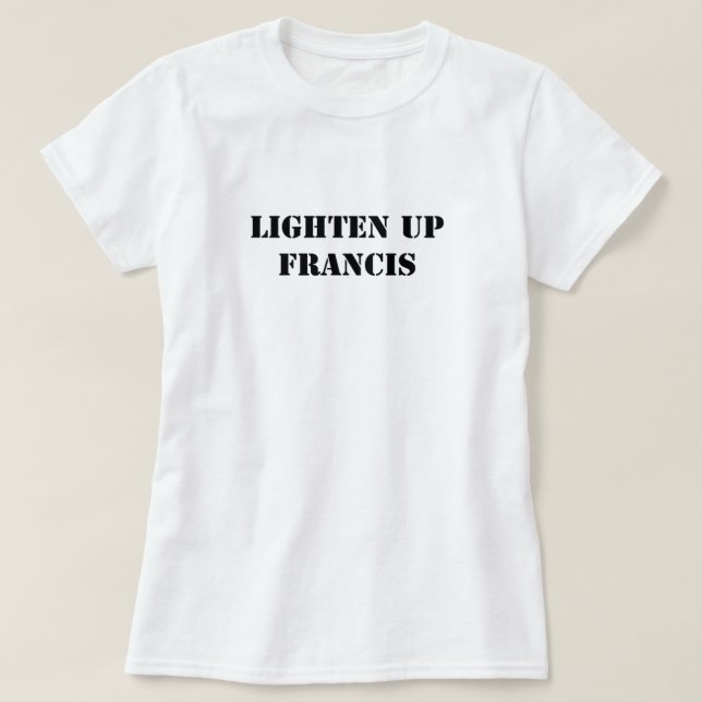 Lighten up Francis  T-Shirt (Design Front)