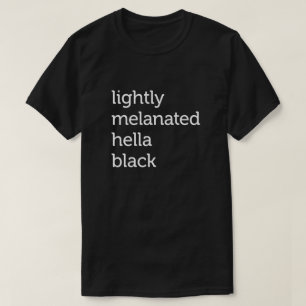 Lightly Melanated Hella Black, African American T-Shirt