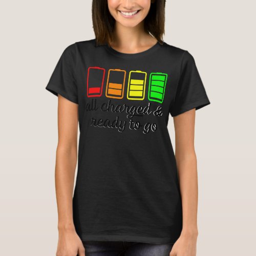 Like A Battery All Charges And Ready Go  T_Shirt