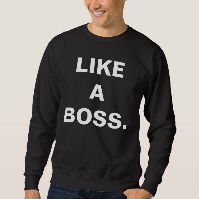 LIKE A BOSS SWEATSHIRT (Front)
