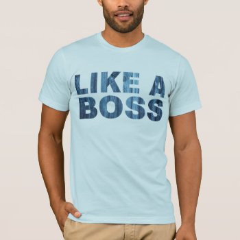 Like A Boss T-shirt by AardvarkApparel at Zazzle