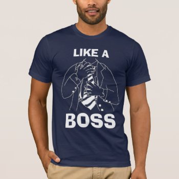 Like A Boss T-shirt by MTJ_Shop at Zazzle