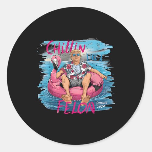 Like A Felon Summer 2024 Funny President Trump 202 Classic Round Sticker