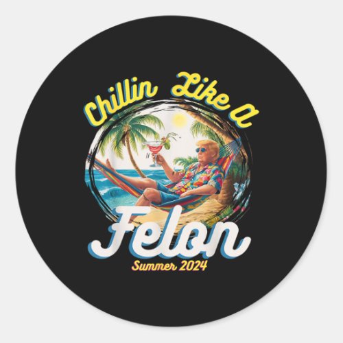 Like A Felon Summer Trump 2024  Classic Round Sticker