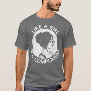 Like A Girl Is A ComplimentFeminist Womens Rights T-Shirt