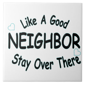 Like a good neighbor stay over there ceramic tile