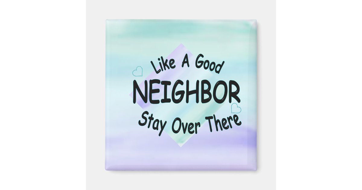 Like a Good Neighbor Stay over there Magnet | Zazzle