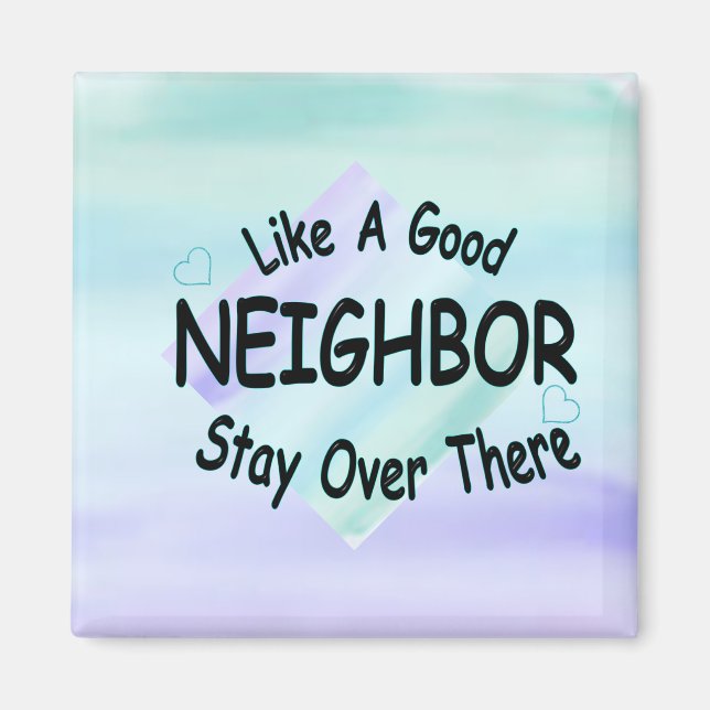 Like a Good Neighbor Stay over there Magnet (Front)