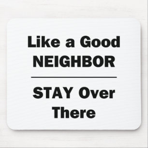 Like a Good Neighbor Stay Over There Mouse Pad