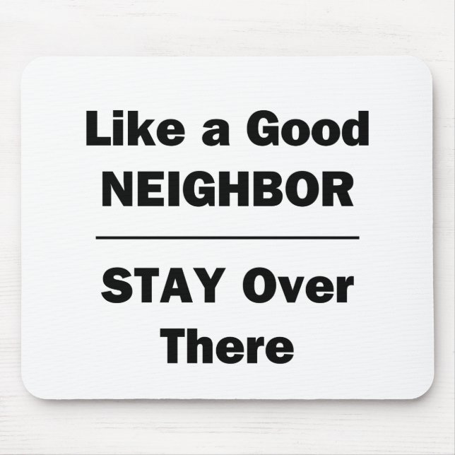Like a Good Neighbor Stay Over There Mouse Pad (Front)