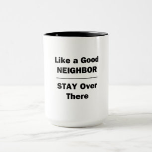 Like a Good Neighbor Stay Over There Mug