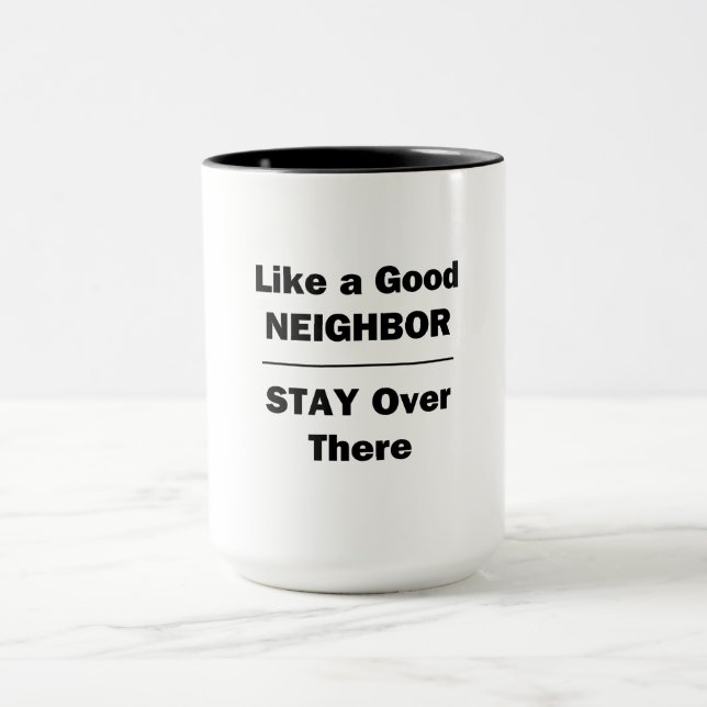 Like a Good Neighbor Stay Over There Mug (Center)