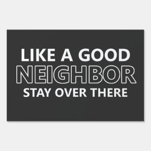 Like A Good Neighbor Stay Over There Sign
