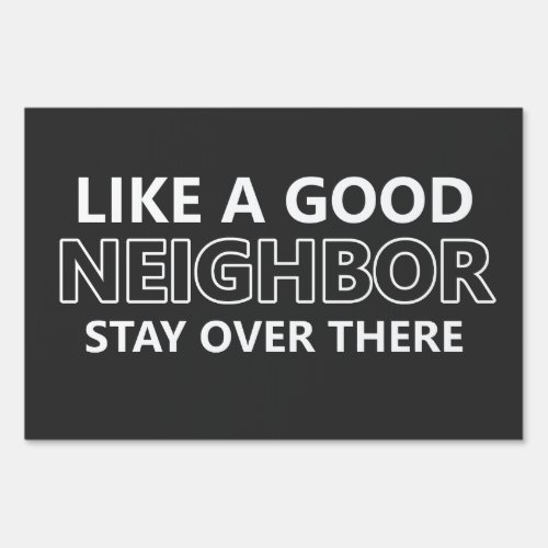 Like A Good Neighbor Stay Over There Sign