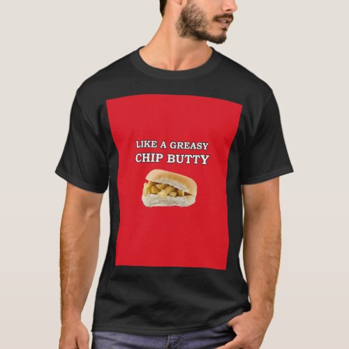 Like A Greasy Chip Butty _ Sheffield United Song D T_Shirt