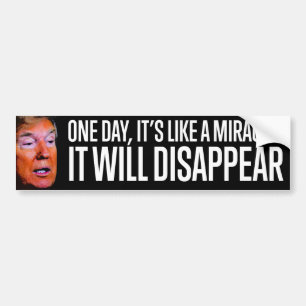 Like a Miracle, It (Trump) Will Disappear Bumper Sticker