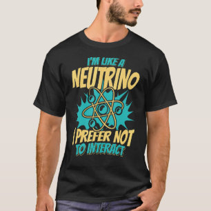 Like A Neutrino I Prefer Not To Interact Nuclear P T-Shirt