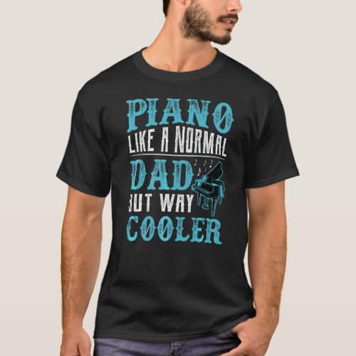 Like A Normal Dad Only Cool Piano Player T_Shirt