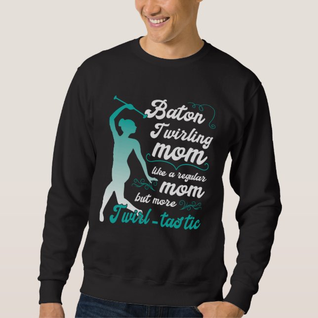 like a regular mom but more Twirl tastic  baton tw Sweatshirt (Front)